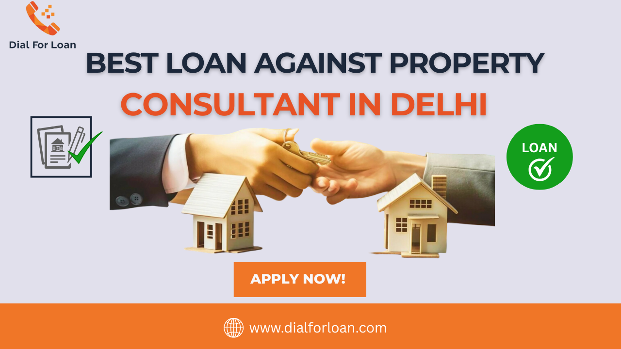 Best Loan Against Property Consultant in Delhi