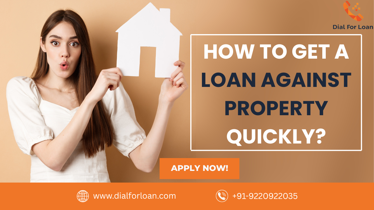 How to Get a Loan Against Property Quickly